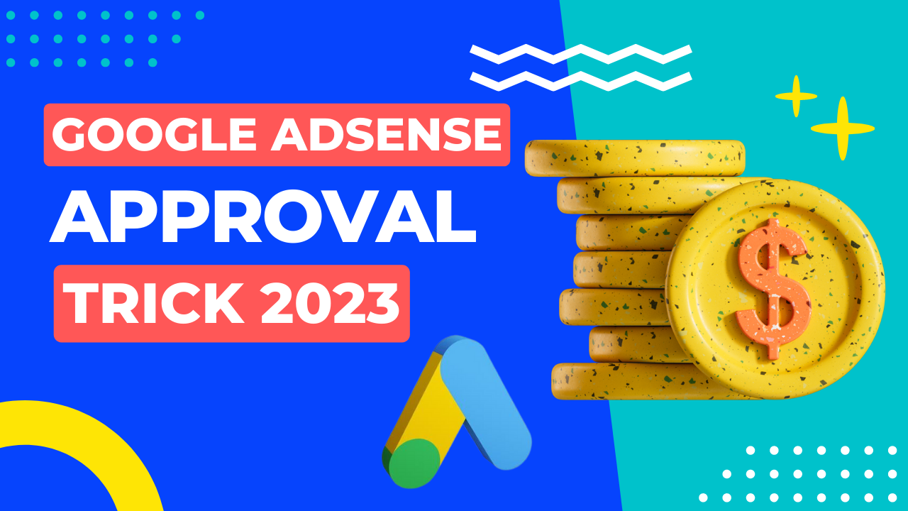 Google Adsense Approval Trick 2023: A Complete Guide
