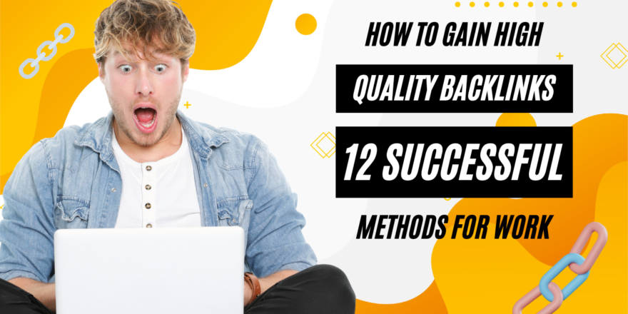How to Gain High-Quality Backlinks: 12 Successful Methods For Work
