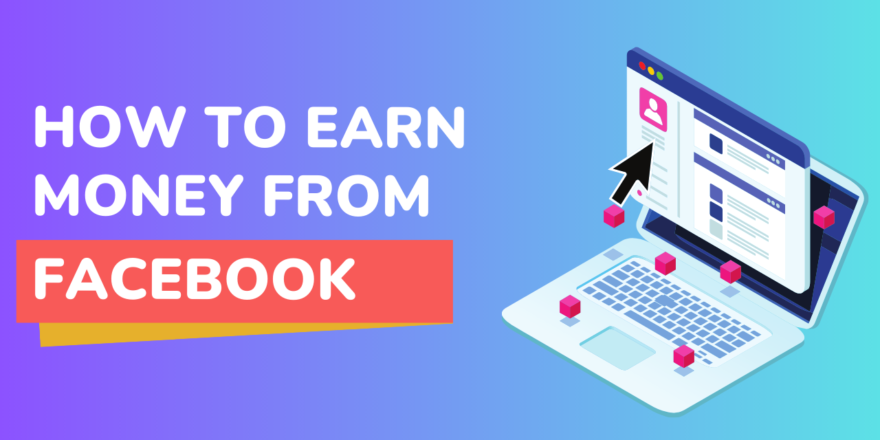 How to Earn Money from Facebook: A Complete Guide
